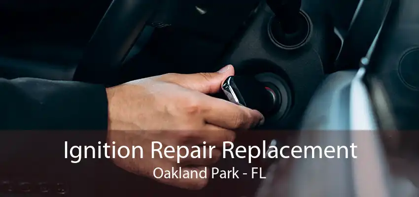 Ignition Repair Replacement Oakland Park - FL